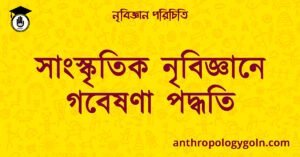 সাংস্কৃতিক নৃবিজ্ঞানে গবেষণা পদ্ধতি | নৃবিজ্ঞান পরিচিতি