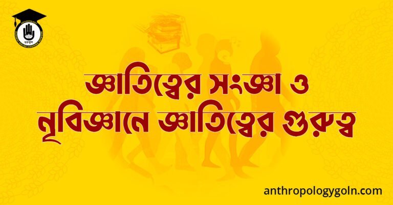 জ্ঞাতিত্বের সংজ্ঞা ও নৃবিজ্ঞানে জ্ঞাতিত্বের গুরুত্ব