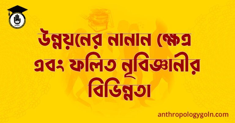 উন্নয়নের নানান ক্ষেত্র এবং ফলিত নৃবিজ্ঞানীর বিভিন্নতা