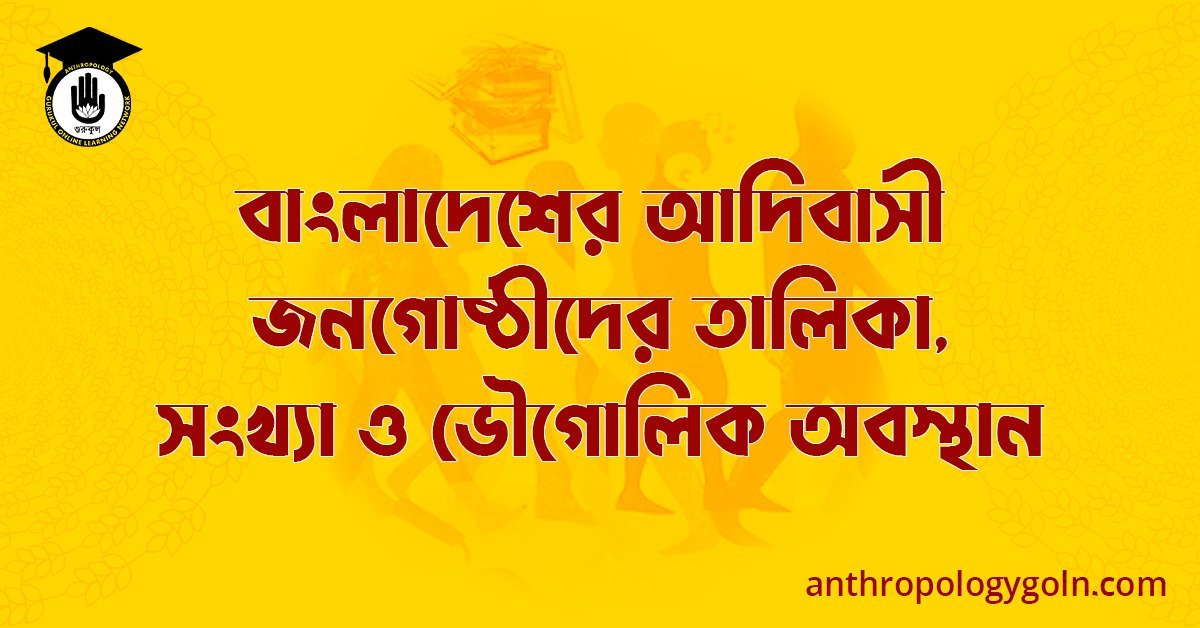 বাংলাদেশের আদিবাসী জনগোষ্ঠীদের তালিকা, সংখ্যা ও ভৌগোলিক অবস্থান